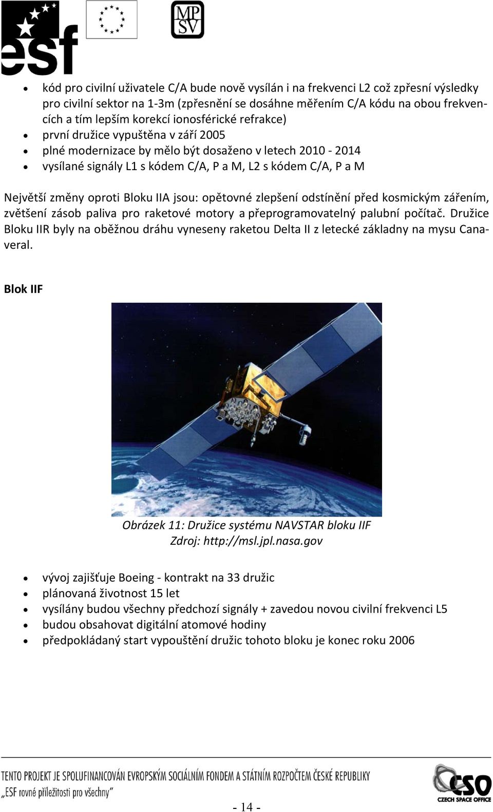 IIA jsou: opěovné zlepšení odsínění před kosmickým zářením, zvěšení zásob paliva pro rakeové moory a přeprogramovaelný palubní počíač.