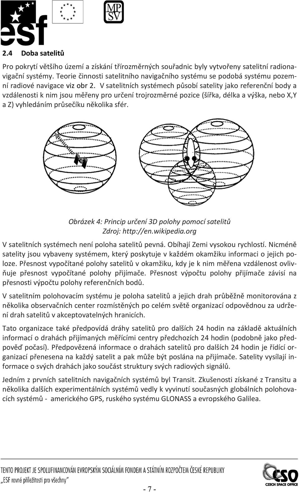 V saeliních sysémech působí saeliy jako referenční body a vzdálenosi k nim jsou měřeny pro určení rojrozměrné pozice šířka, délka a výška, nebo X,Y a Z vyhledáním průsečíku několika sfér.