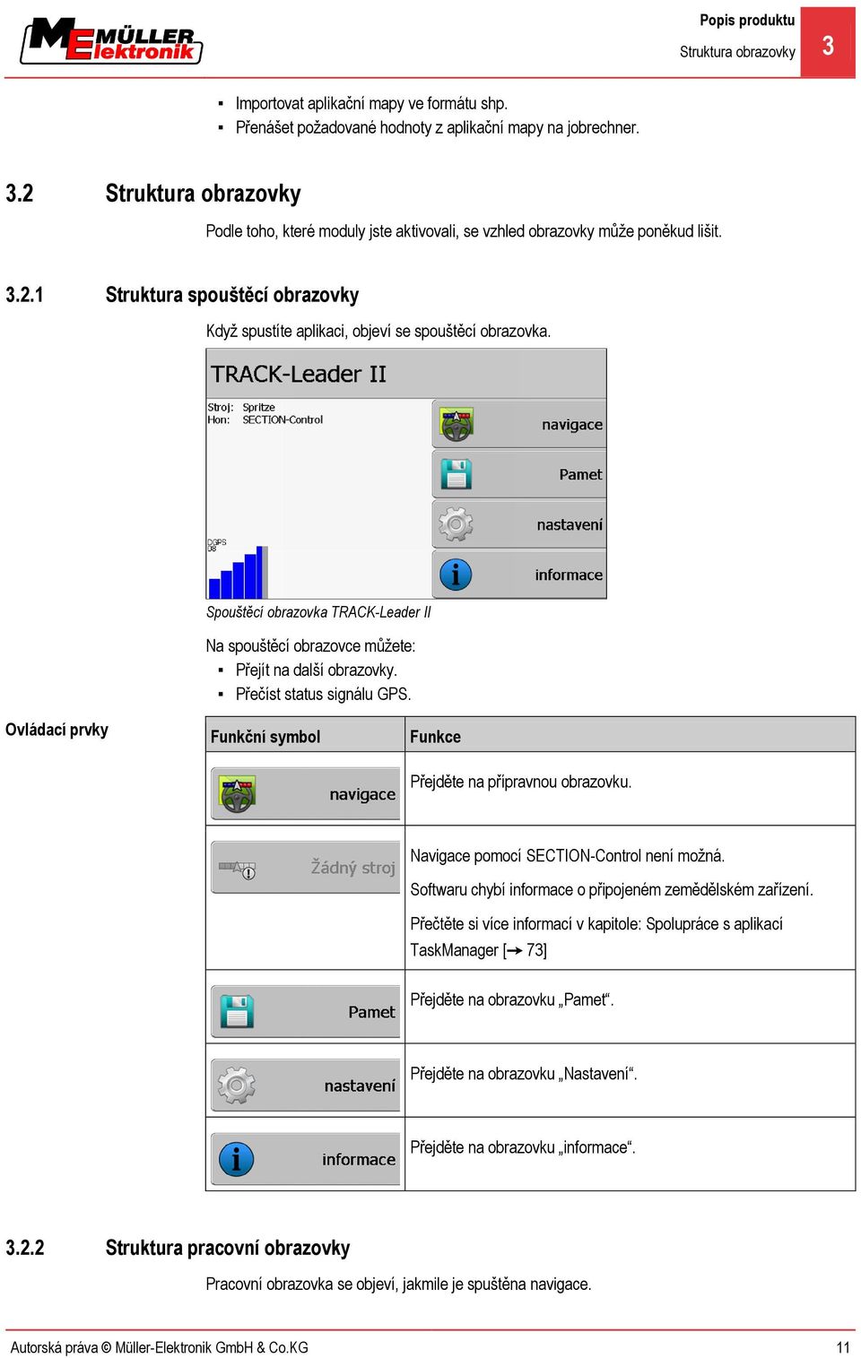 Přečíst status signálu GPS. Ovládací prvky Funkční symbol Funkce Přejděte na přípravnou obrazovku. Navigace pomocí SECTION-Control není možná.