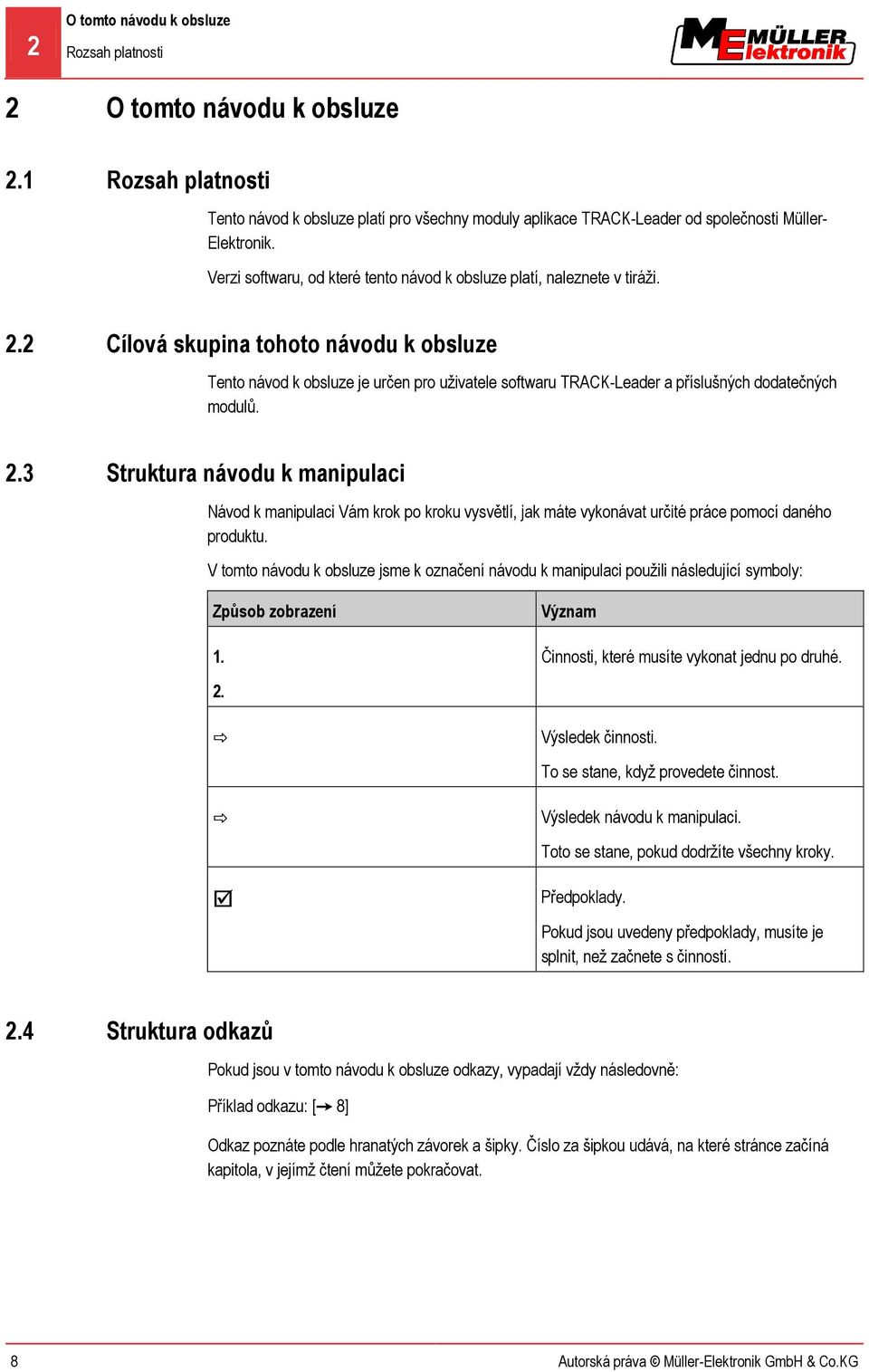 3 Cílová skupina tohoto návodu k obsluze Tento návod k obsluze je určen pro uživatele softwaru TRACK-Leader a příslušných dodatečných modulů.