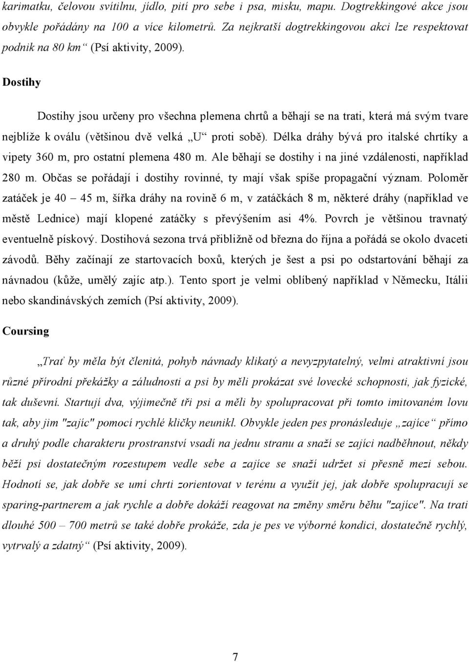 Dostihy Dostihy jsou určeny pro všechna plemena chrtů a běhají se na trati, která má svým tvare nejblíže k oválu (většinou dvě velká U proti sobě).