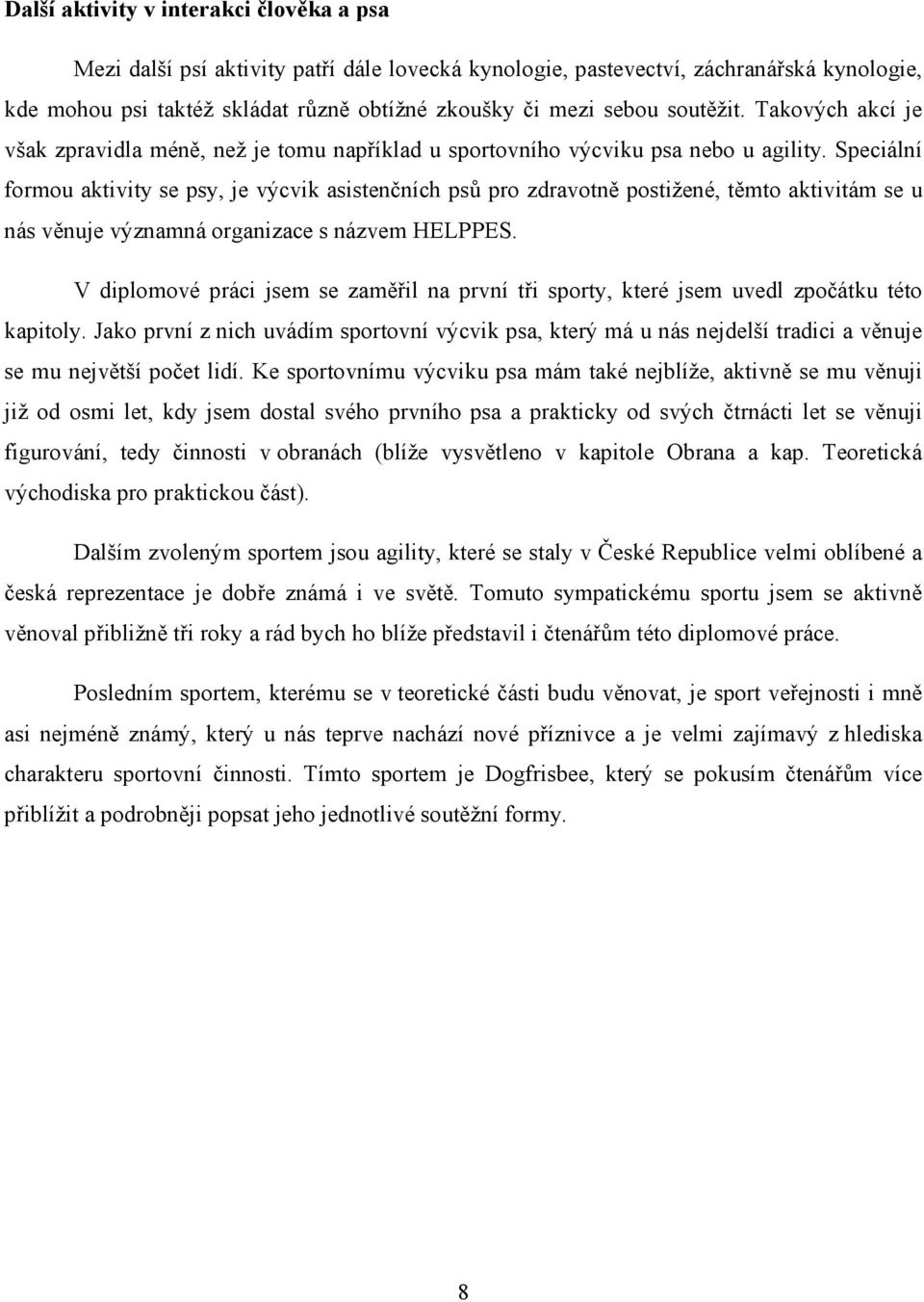 Speciální formou aktivity se psy, je výcvik asistenčních psů pro zdravotně postižené, těmto aktivitám se u nás věnuje významná organizace s názvem HELPPES.