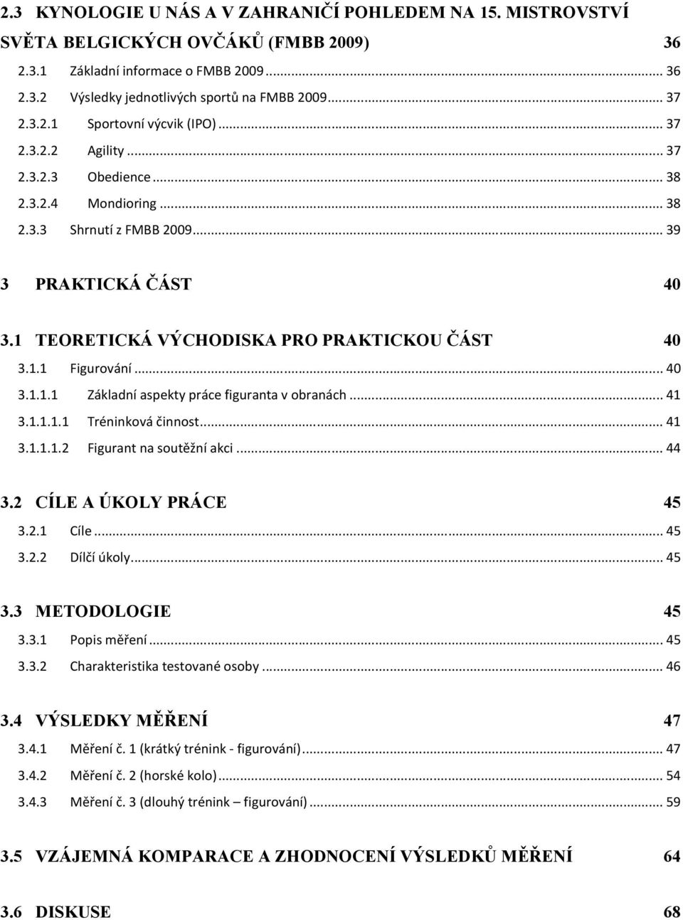 1 TEORETICKÁ VÝCHODISKA PRO PRAKTICKOU ČÁST 40 3.1.1 Figurování... 40 3.1.1.1 Základní aspekty práce figuranta v obranách... 41 3.1.1.1.1 Tréninková činnost... 41 3.1.1.1.2 Figurant na soutěžní akci.