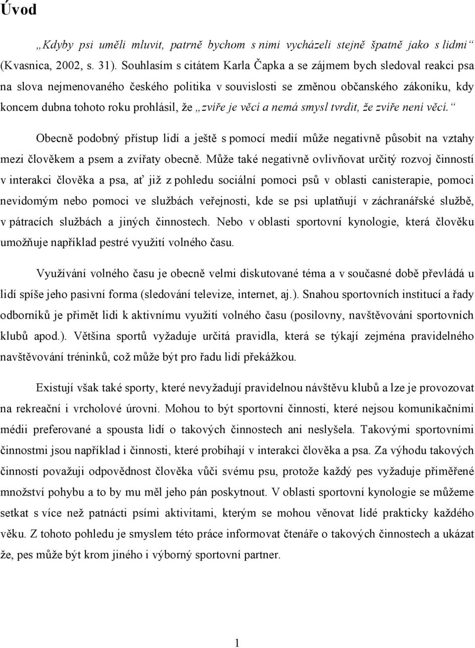 zvíře je věcí a nemá smysl tvrdit, že zvíře není věcí. Obecně podobný přístup lidí a ještě s pomocí medií může negativně působit na vztahy mezi člověkem a psem a zvířaty obecně.