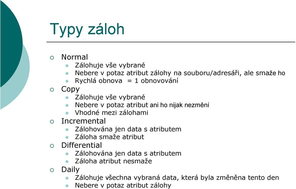 Incremental Zálohována jen data s atributem Záloha smaže atribut Differential Zálohována jen data s atributem