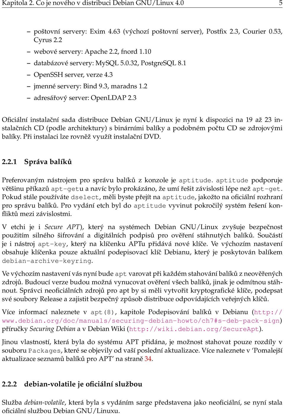 3 Oficiální instalační sada distribuce Debian GNU/Linux je nyní k dispozici na 19 až 23 instalačních CD (podle architektury) s binárními balíky a podobném počtu CD se zdrojovými balíky.