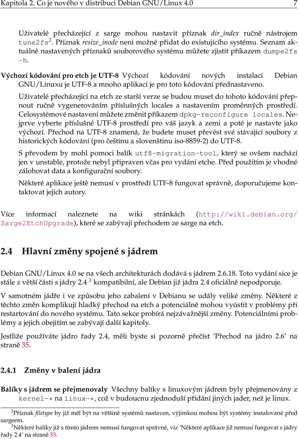 Výchozí kódování pro etch je UTF-8 Výchozí kódování nových instalací Debian GNU/Linuxu je UTF-8 a mnoho aplikací je pro toto kódování přednastaveno.