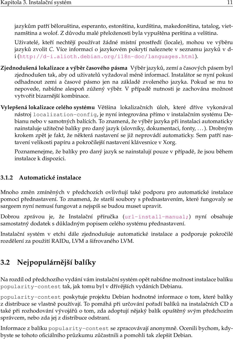 Více informací o jazykovém pokrytí naleznete v seznamu jazyků v d- i (http://d-i.alioth.debian.org/i18n-doc/languages.html).