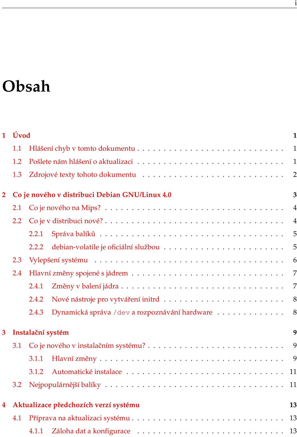 .................................. 5 2.2.2 debian-volatile je oficiální službou....................... 5 2.3 Vylepšení systému.................................... 6 2.4 Hlavní změny spojené s jádrem.