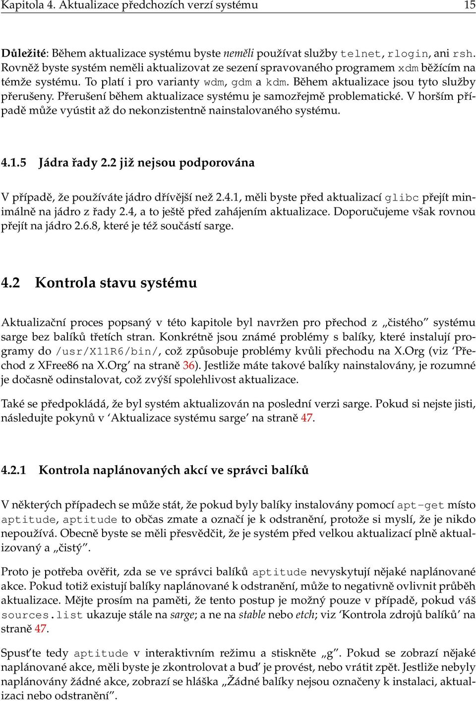 Přerušení během aktualizace systému je samozřejmě problematické. V horším případě může vyústit až do nekonzistentně nainstalovaného systému. 4.1.5 Jádra řady 2.