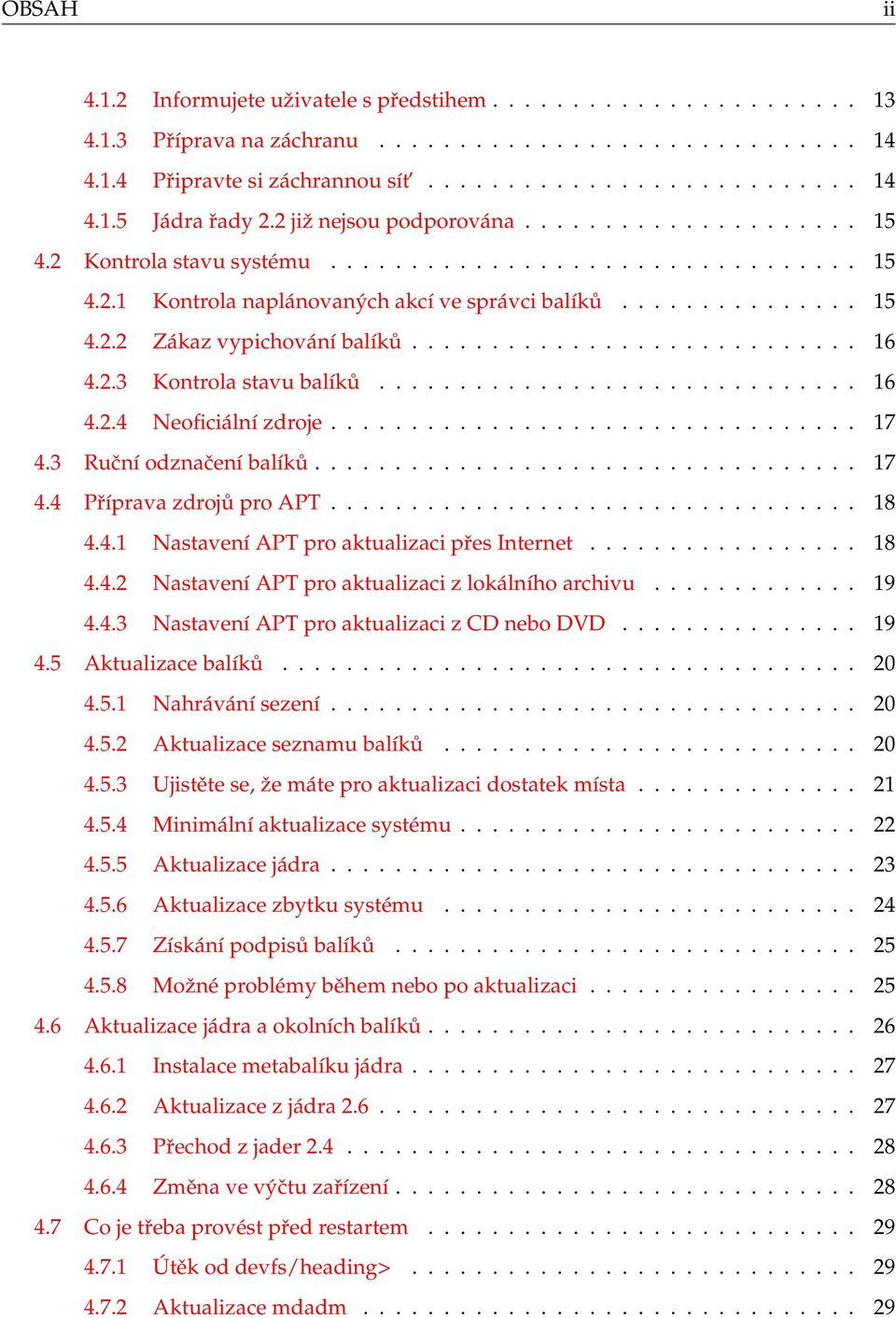 ........................... 16 4.2.3 Kontrola stavu balíků.............................. 16 4.2.4 Neoficiální zdroje................................. 17 4.3 Ruční odznačení balíků.................................. 17 4.4 Příprava zdrojů pro APT.