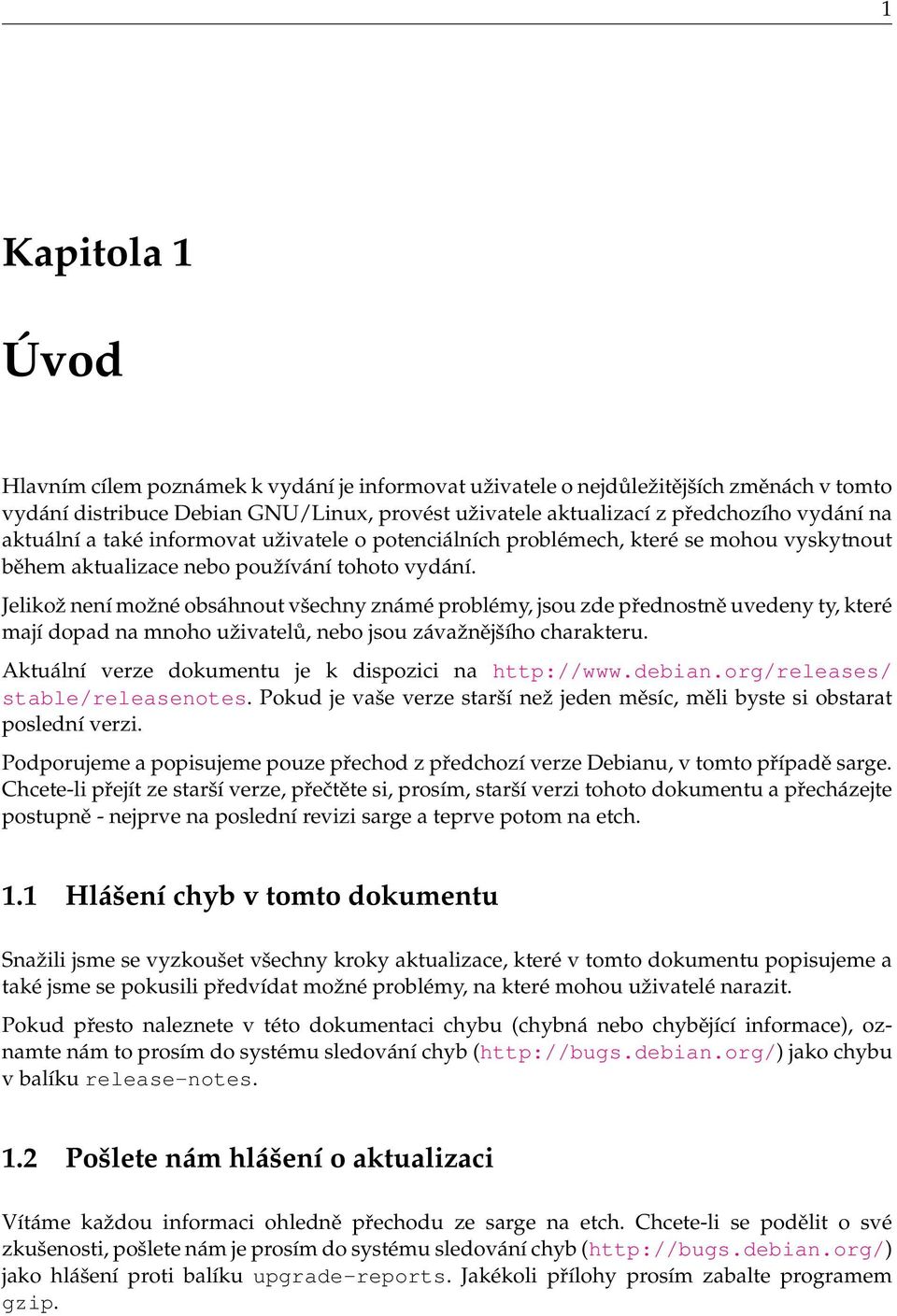 Jelikož není možné obsáhnout všechny známé problémy, jsou zde přednostně uvedeny ty, které mají dopad na mnoho uživatelů, nebo jsou závažnějšího charakteru.