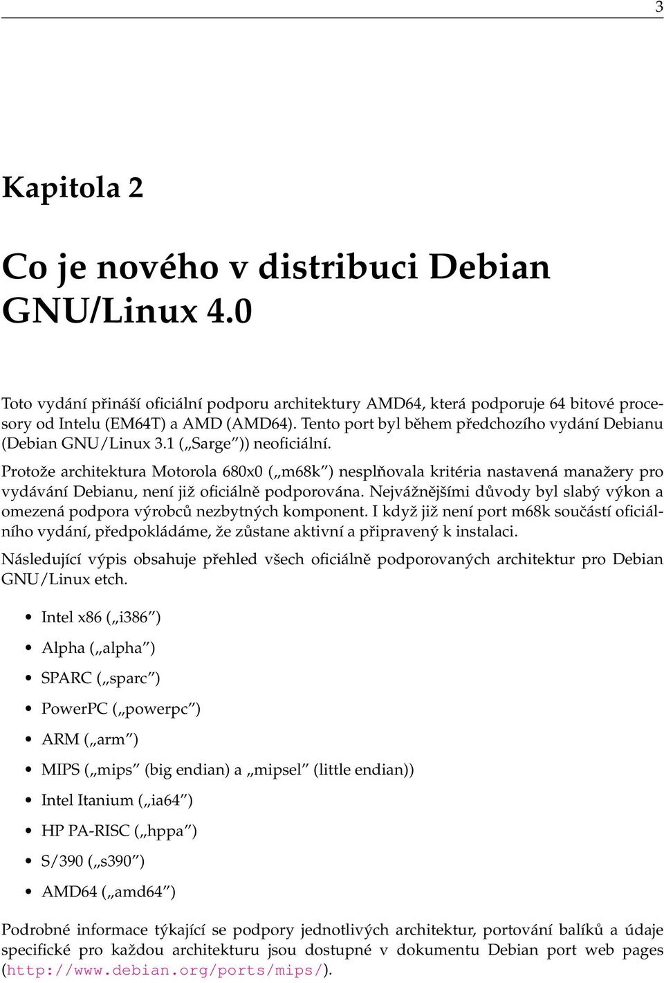 Protože architektura Motorola 680x0 ( m68k ) nesplňovala kritéria nastavená manažery pro vydávání Debianu, není již oficiálně podporována.