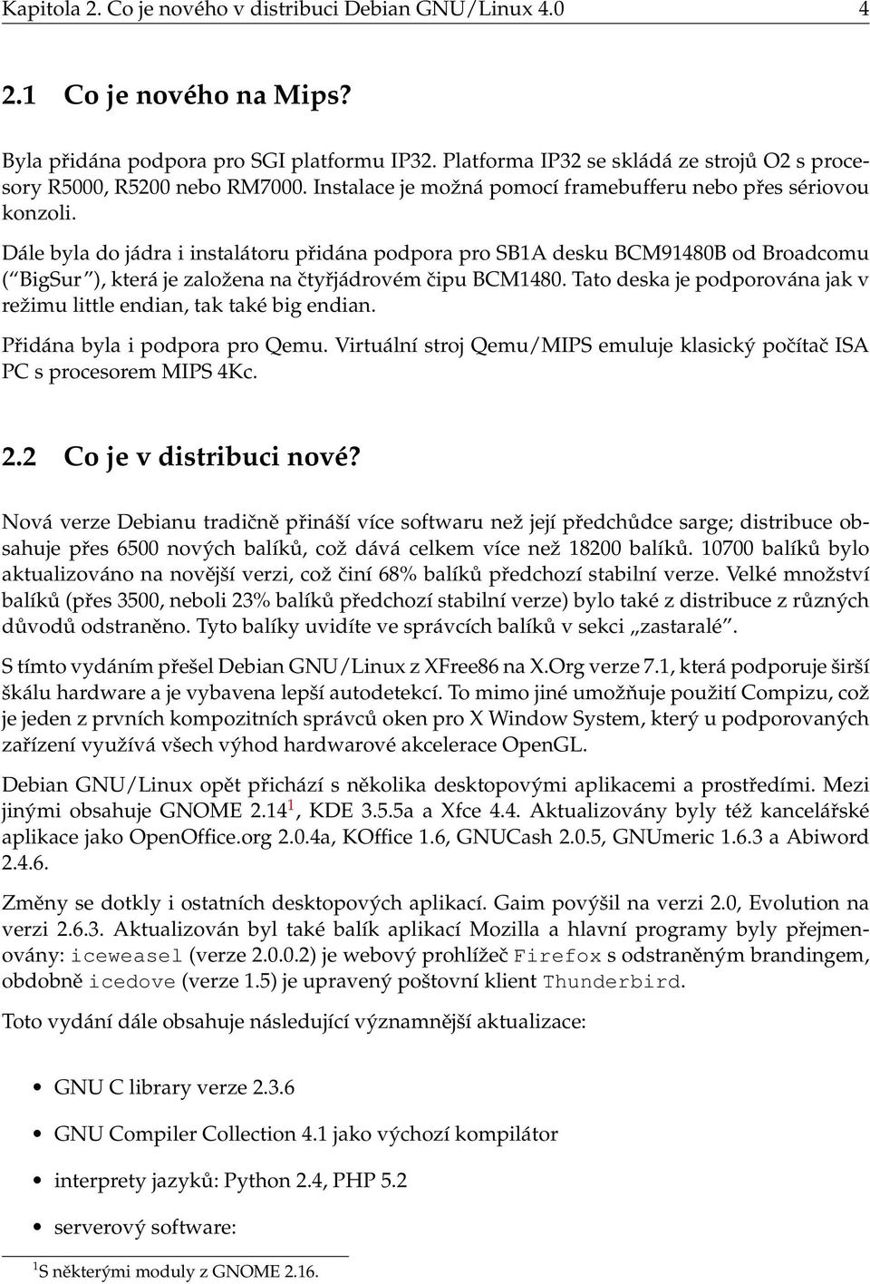 Dále byla do jádra i instalátoru přidána podpora pro SB1A desku BCM91480B od Broadcomu ( BigSur ), která je založena na čtyřjádrovém čipu BCM1480.