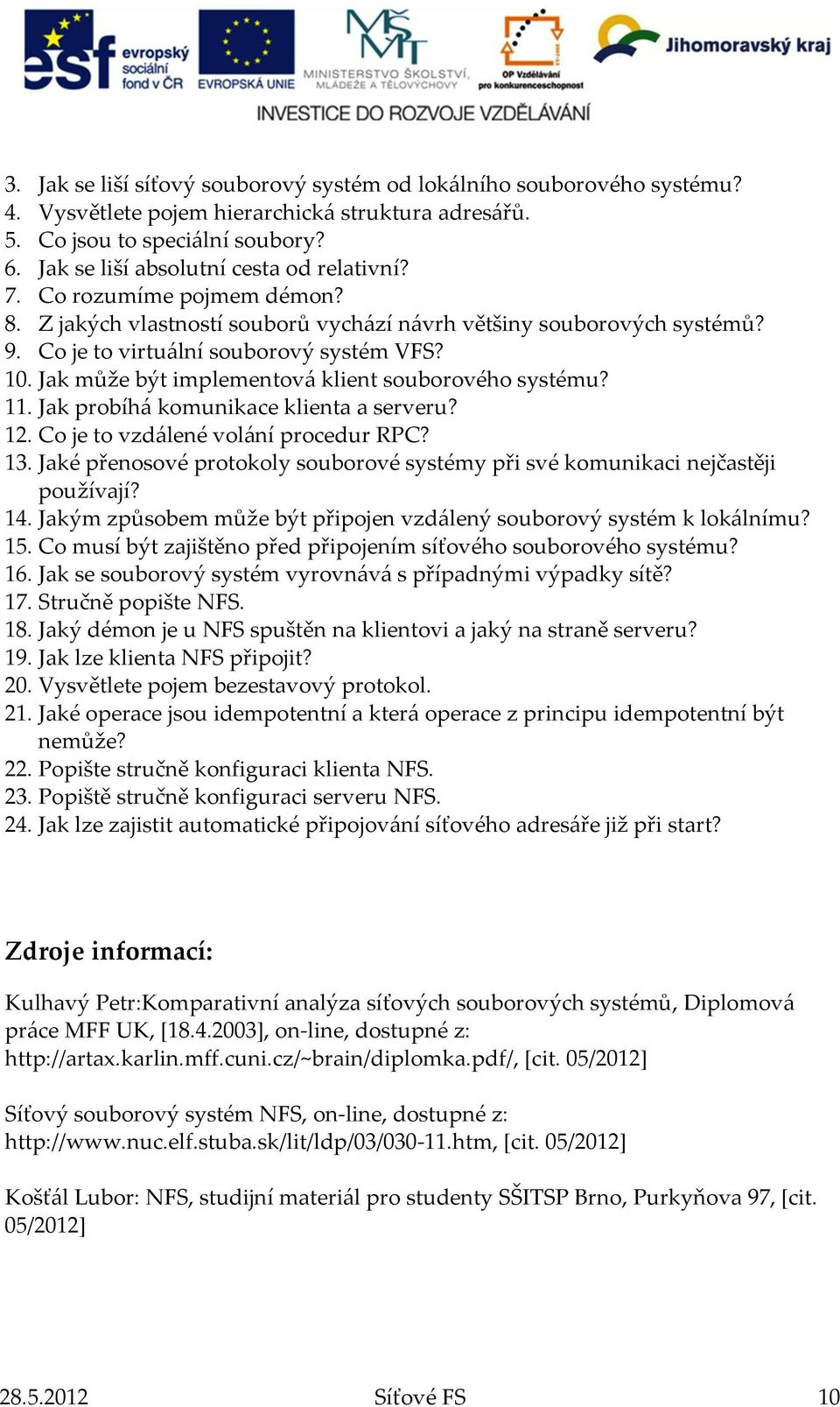 Jak může být implementová klient souborového systému? 11. Jak probíhá komunikace klienta a serveru? 12. Co je to vzdálené volání procedur RPC? 13.