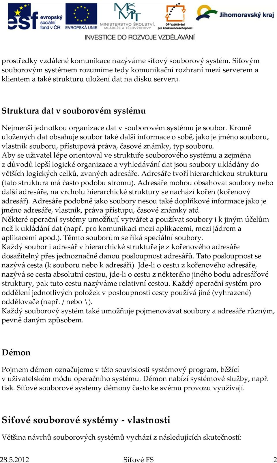 Kromě uložených dat obsahuje soubor také další informace o sobě, jako je jméno souboru, vlastník souboru, přístupová práva, časové známky, typ souboru.