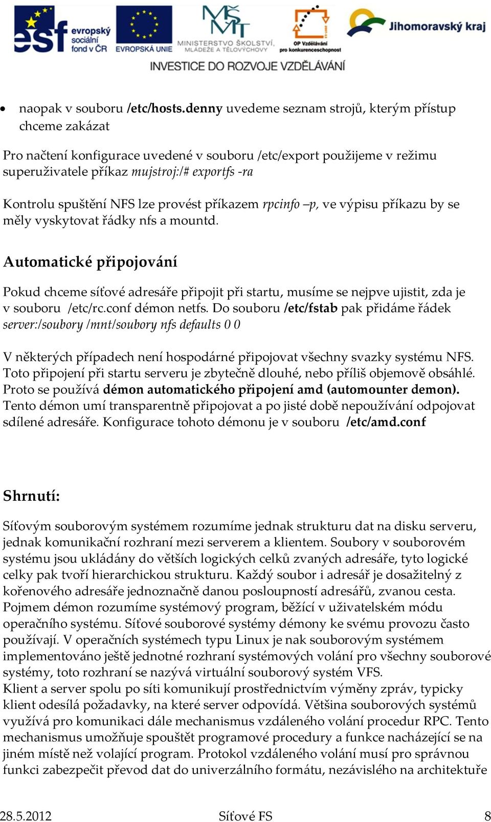 NFS lze provést příkazem rpcinfo p, ve výpisu příkazu by se měly vyskytovat řádky nfs a mountd.