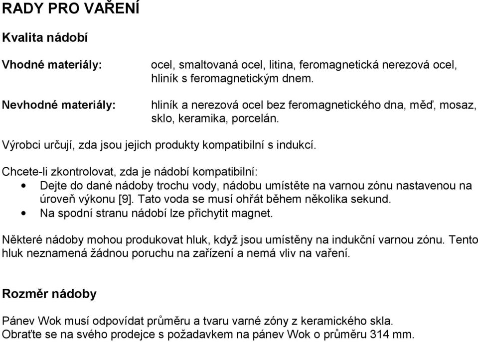 Chcete-li zkontrolovat, zda je nádobí kompatibilní: Dejte do dané nádoby trochu vody, nádobu umístěte na varnou zónu nastavenou na úroveň výkonu [9]. Tato voda se musí ohřát během několika sekund.