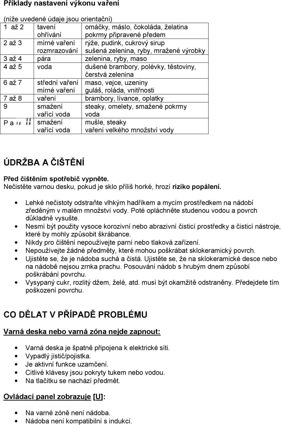 uzeniny guláš, roláda, vnitřnosti 7 až 8 vaření brambory, lívance, oplatky 9 smažení vařící voda steaky, omelety, smažené pokrmy voda P a smažení vařící voda mušle, steaky vaření velkého množství