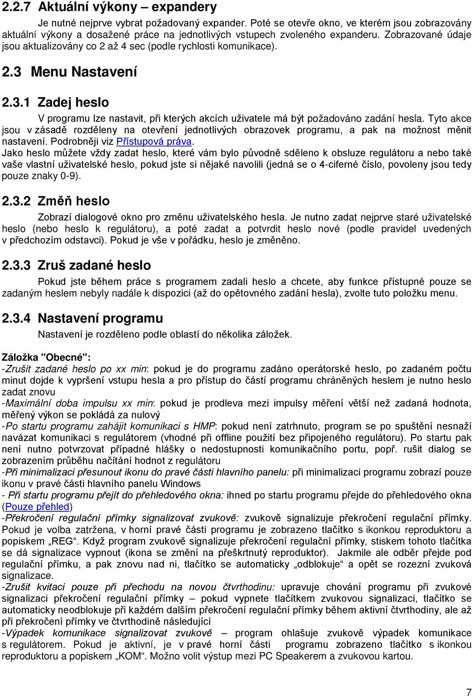 Zobrazované údaje jsou aktualizovány co 2 až 4 sec (podle rychlosti komunikace). 2.3 Menu Nastavení 2.3.1 Zadej heslo V programu lze nastavit, při kterých akcích uživatele má být požadováno zadání hesla.