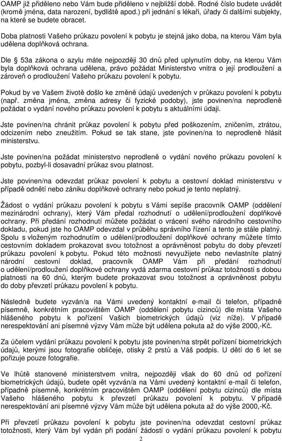 Dle 53a zákona o azylu máte nejpozději 30 dnů před uplynutím doby, na kterou Vám byla doplňková ochrana udělena, právo požádat Ministerstvo vnitra o její prodloužení a zároveň o prodloužení Vašeho