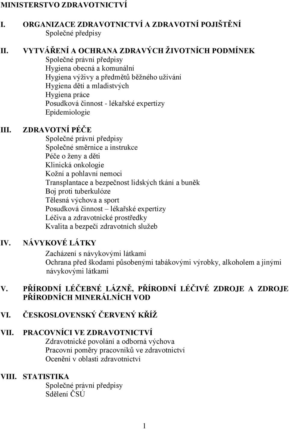 činnost - lékařské expertízy Epidemiologie ZDRAVOTNÍ PÉČE Společné právní předpisy Společné směrnice a instrukce Péče o ženy a děti Klinická onkologie Kožní a pohlavní nemoci Transplantace a