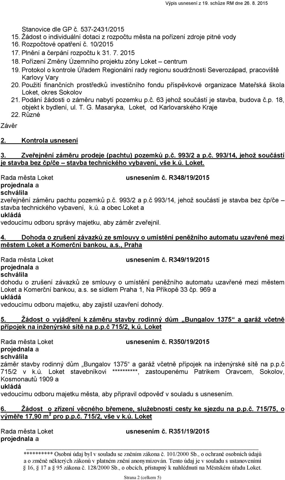 Použití finančních prostředků investičního fondu příspěvkové organizace Mateřská škola Loket, okres Sokolov 21. Podání žádosti o záměru nabytí pozemku p.č. 63 jehož součástí je stavba, budova č.p. 18, objekt k bydlení, ul.