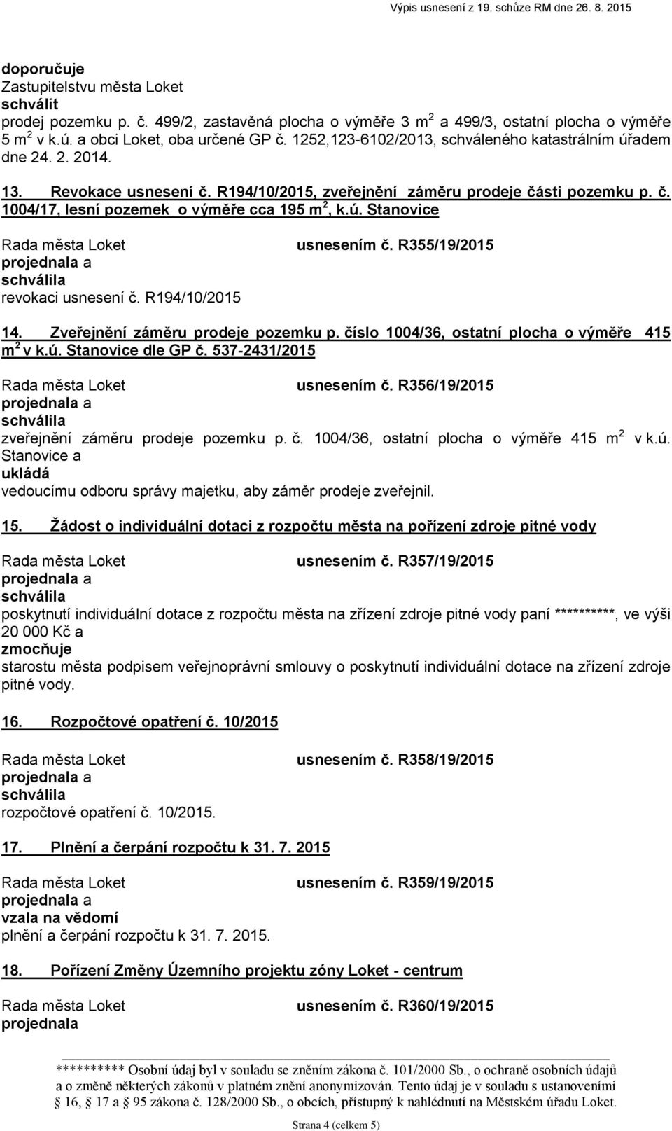 ú. Stanovice revokaci usnesení č. R194/10/2015 usnesením č. R355/19/2015 14. Zveřejnění záměru prodeje pozemku p. číslo 1004/36, ostatní plocha o výměře 415 m 2 v k.ú. Stanovice dle GP č.