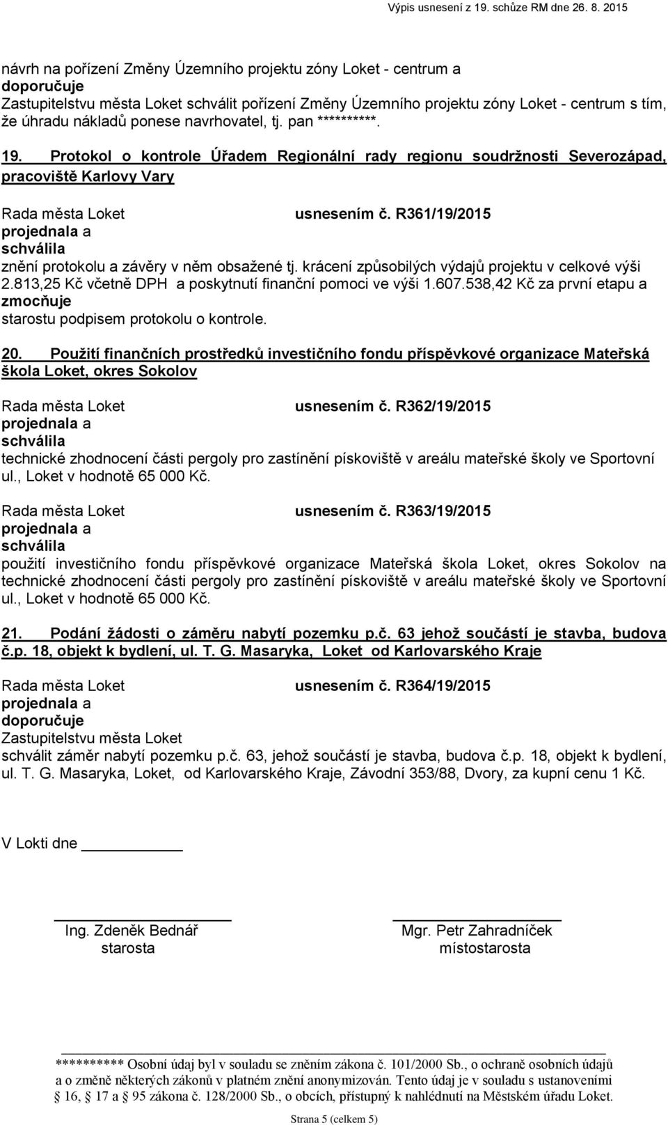 krácení způsobilých výdajů projektu v celkové výši 2.813,25 Kč včetně DPH a poskytnutí finanční pomoci ve výši 1.607.538,42 Kč za první etapu a zmocňuje starostu podpisem protokolu o kontrole. 20.