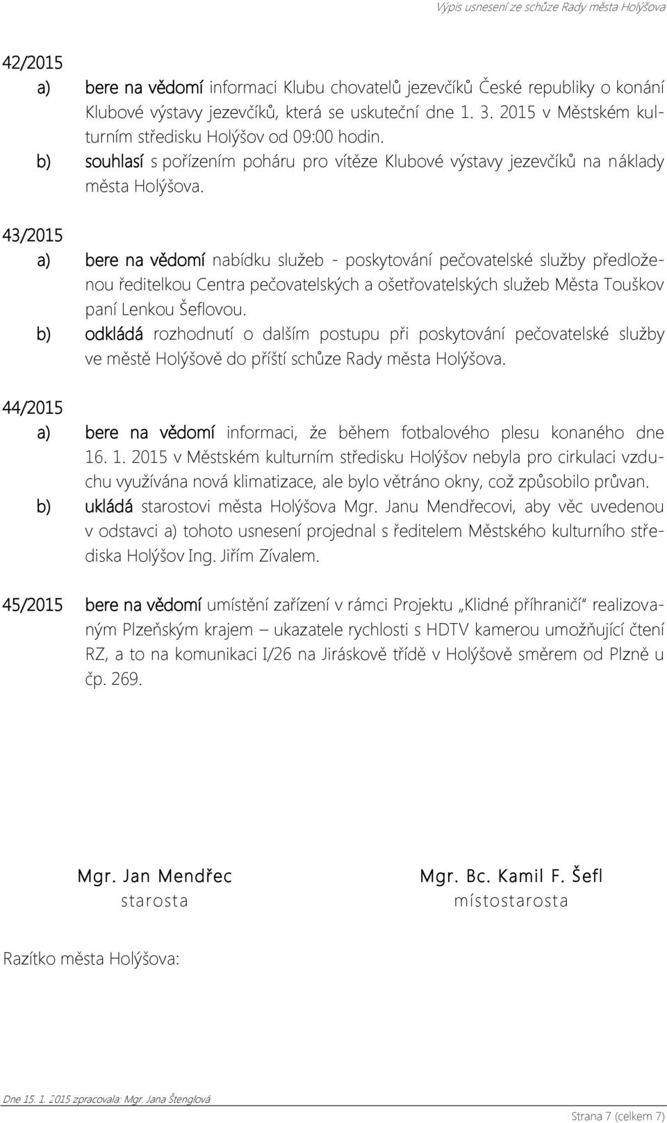 43/2015 a) bere na vědomí nabídku služeb - poskytování pečovatelské služby předloženou ředitelkou Centra pečovatelských a ošetřovatelských služeb Města Touškov paní Lenkou Šeflovou.