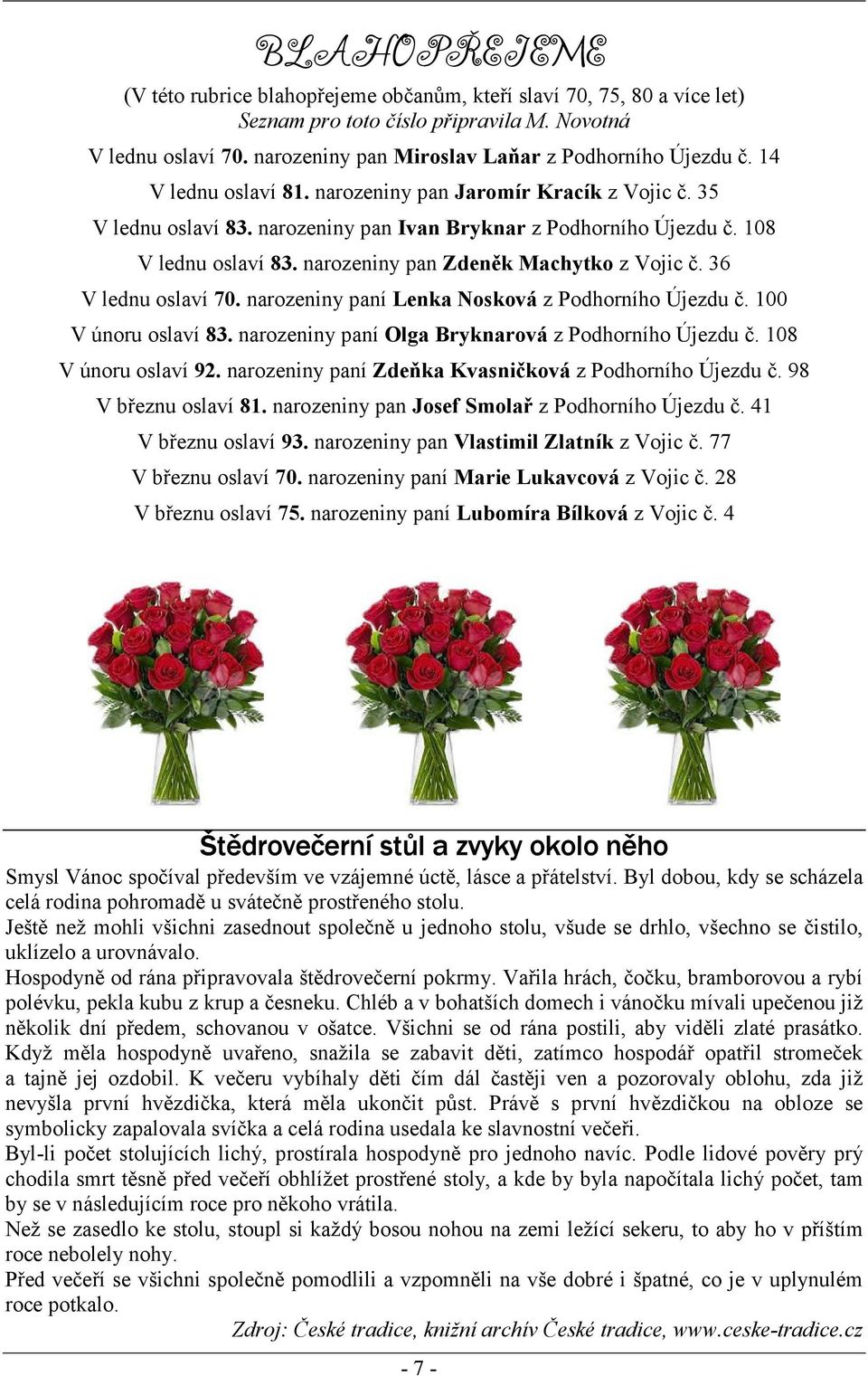 108 V lednu oslaví 83. narozeniny pan Zdeněk Machytko z Vojic č. 36 V lednu oslaví 70. narozeniny paní Lenka Nosková z Podhorního Újezdu č. 100 V únoru oslaví 83.