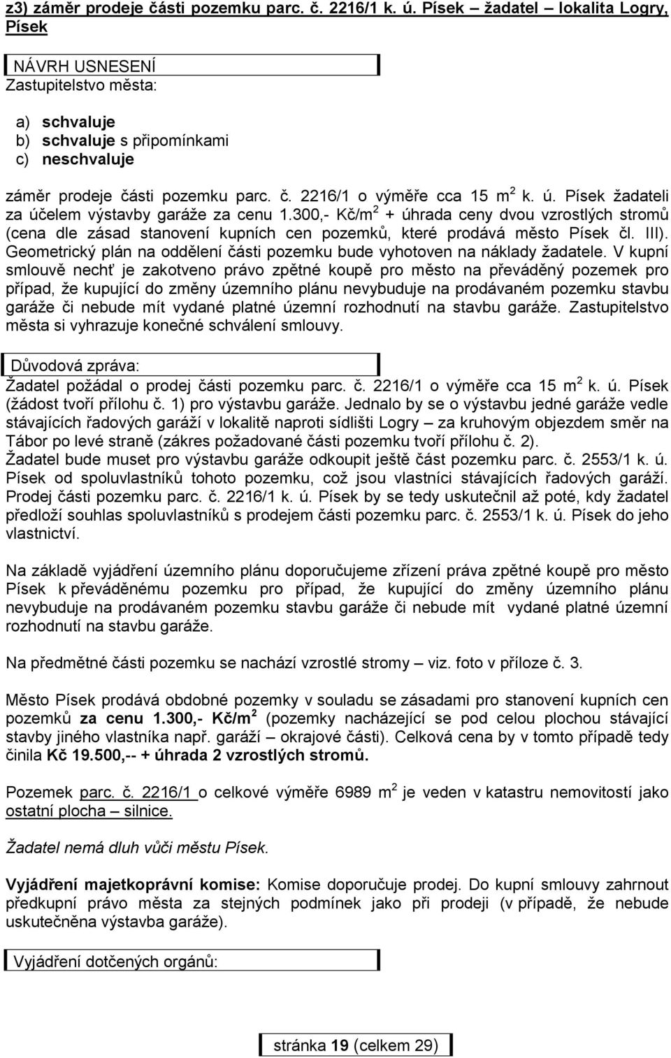 Písek žadateli za účelem výstavby garáže za cenu 1.300,- Kč/m 2 + úhrada ceny dvou vzrostlých stromů (cena dle zásad stanovení kupních cen pozemků, které prodává město Písek čl. III).