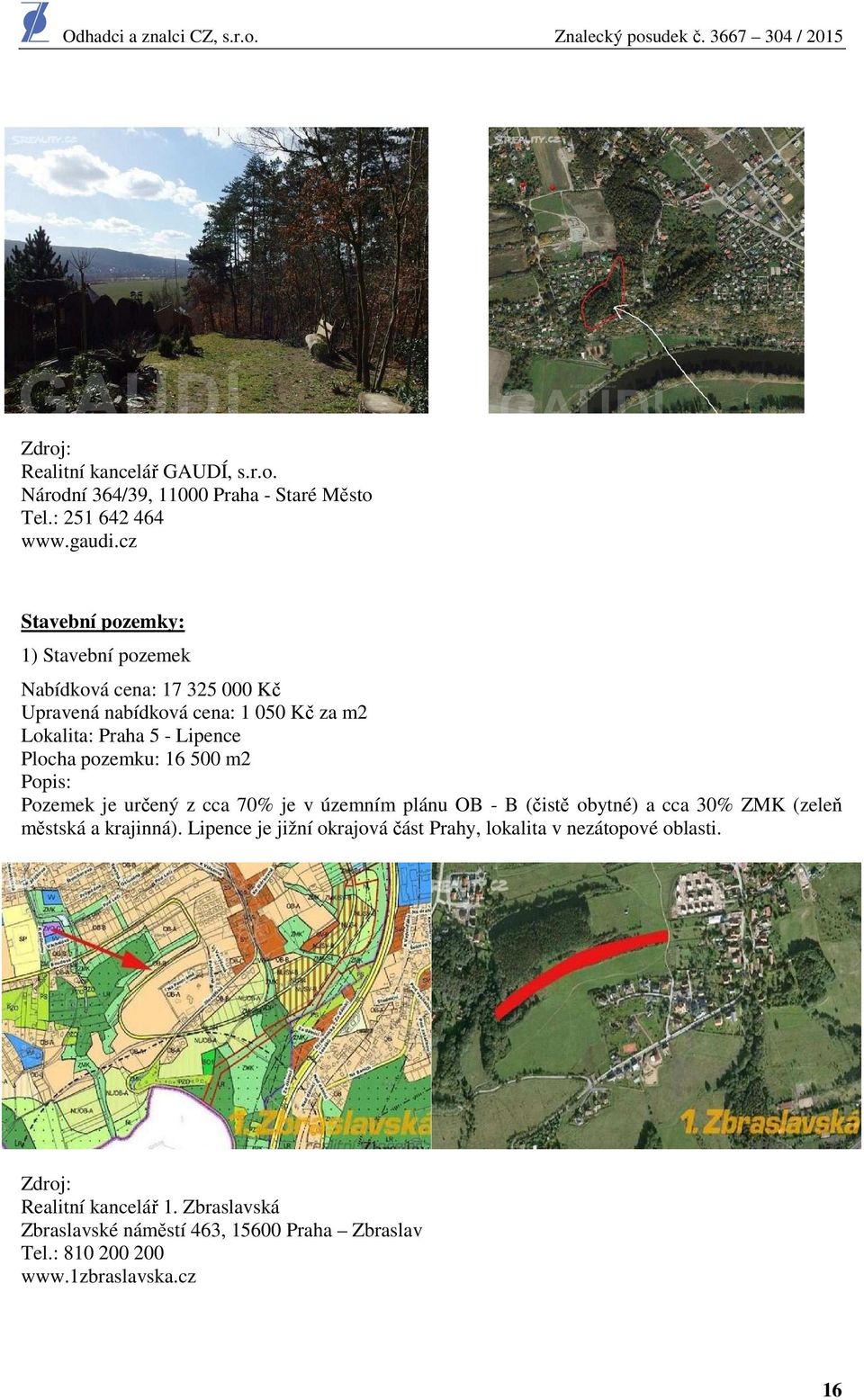 Plocha pozemku: 16 500 m2 Pozemek je určený z cca 70% je v územním plánu OB - B (čistě obytné) a cca 30% ZMK (zeleň městská a krajinná).