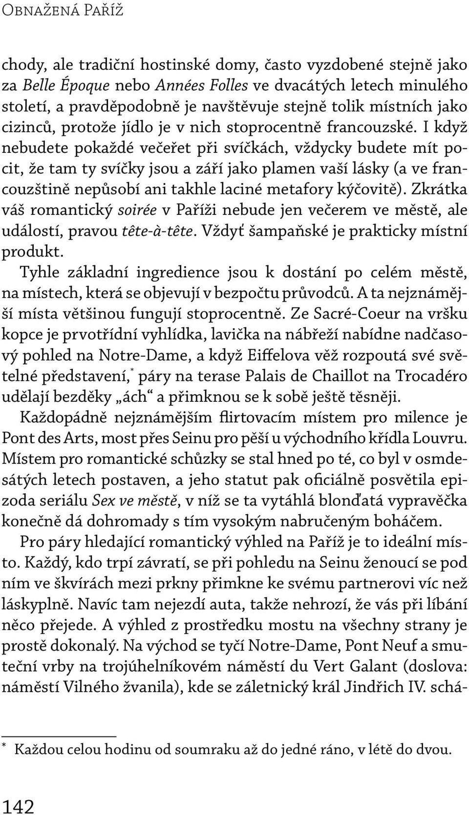 I když nebudete pokaždé večeřet při svíčkách, vždycky budete mít pocit, že tam ty svíčky jsou a září jako plamen vaší lásky (a ve francouzštině nepůsobí ani takhle laciné metafory kýčovitě).