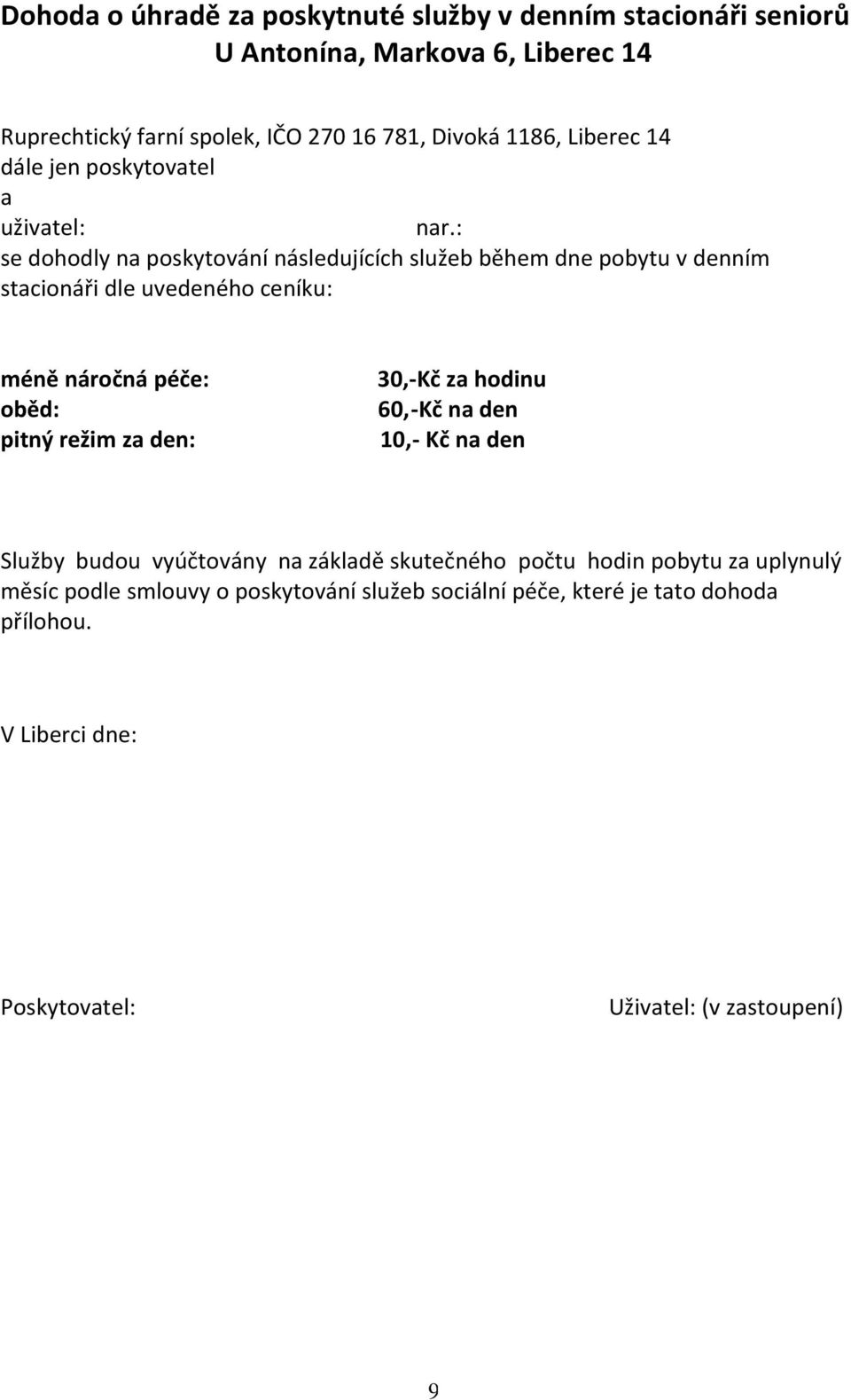 : se dohodly na poskytování následujících služeb během dne pobytu v denním stacionáři dle uvedeného ceníku: méně náročná péče: oběd: pitný režim za den: