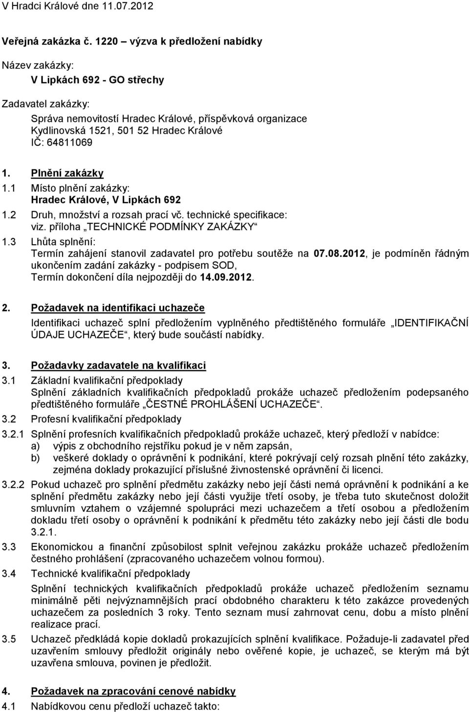 64811069 1. Plnění zakázky 1.1 Místo plnění zakázky: Hradec Králové, V Lipkách 692 1.2 Druh, množství a rozsah prací vč. technické specifikace: viz. příloha TECHNICKÉ PODMÍNKY ZAKÁZKY 1.