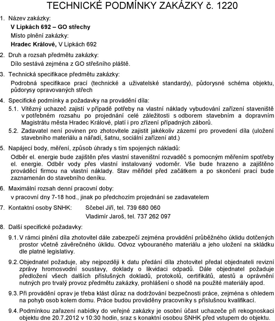 Technická specifikace předmětu zakázky: Podrobná specifikace prací (technické a uživatelské standardy), půdorysné schéma objektu, půdorysy opravovaných střech 4.