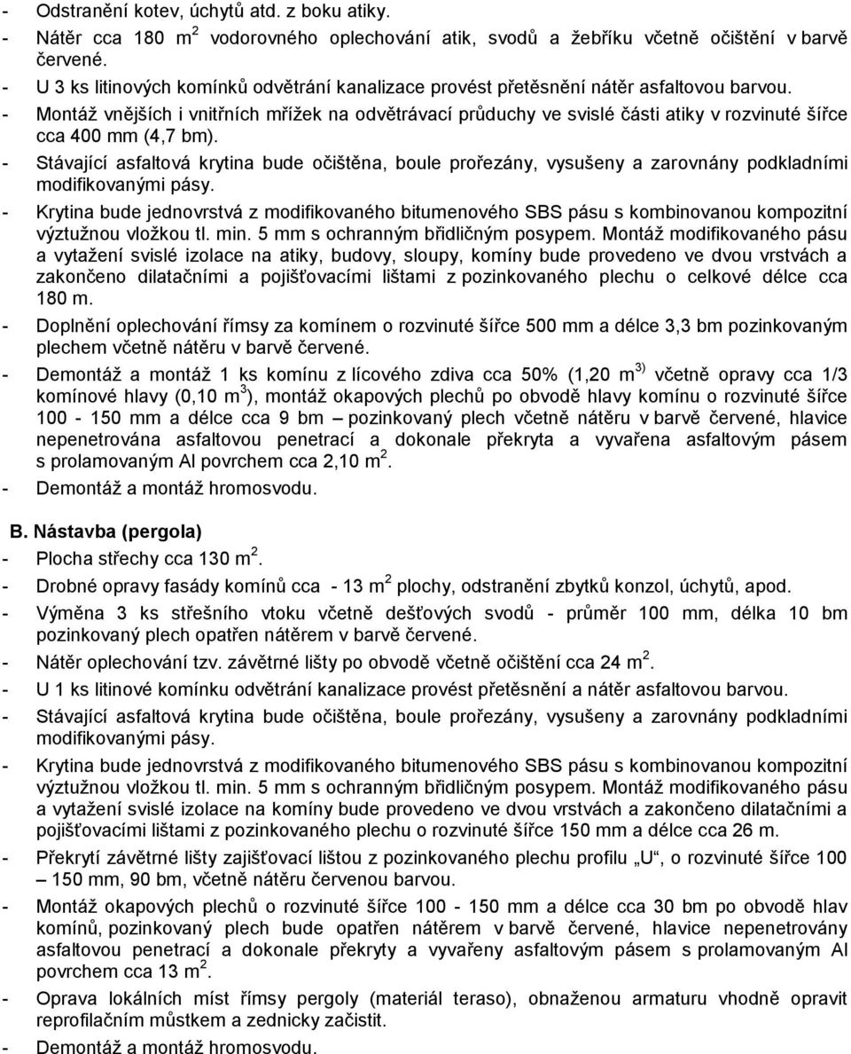 - Montáž vnějších i vnitřních mřížek na odvětrávací průduchy ve svislé části atiky v rozvinuté šířce cca 400 mm (4,7 bm).