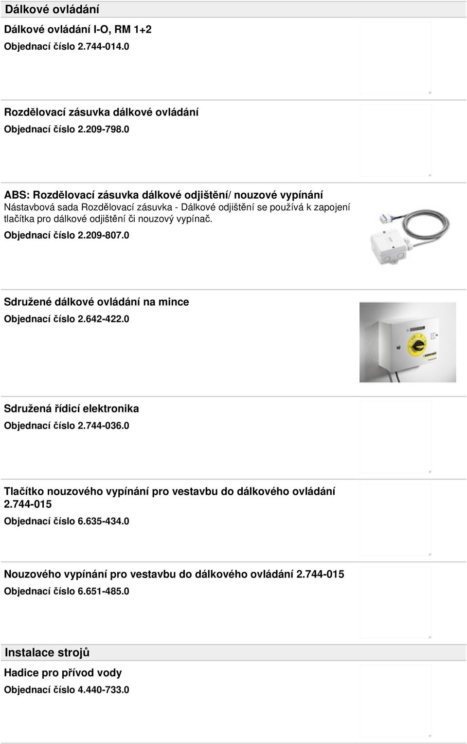 vypínač. Objednací číslo 2.209-807.0 Sdružené dálkové ovládání na mince Objednací číslo 2.642-422.0 Sdružená řídicí elektronika Objednací číslo 2.744-036.