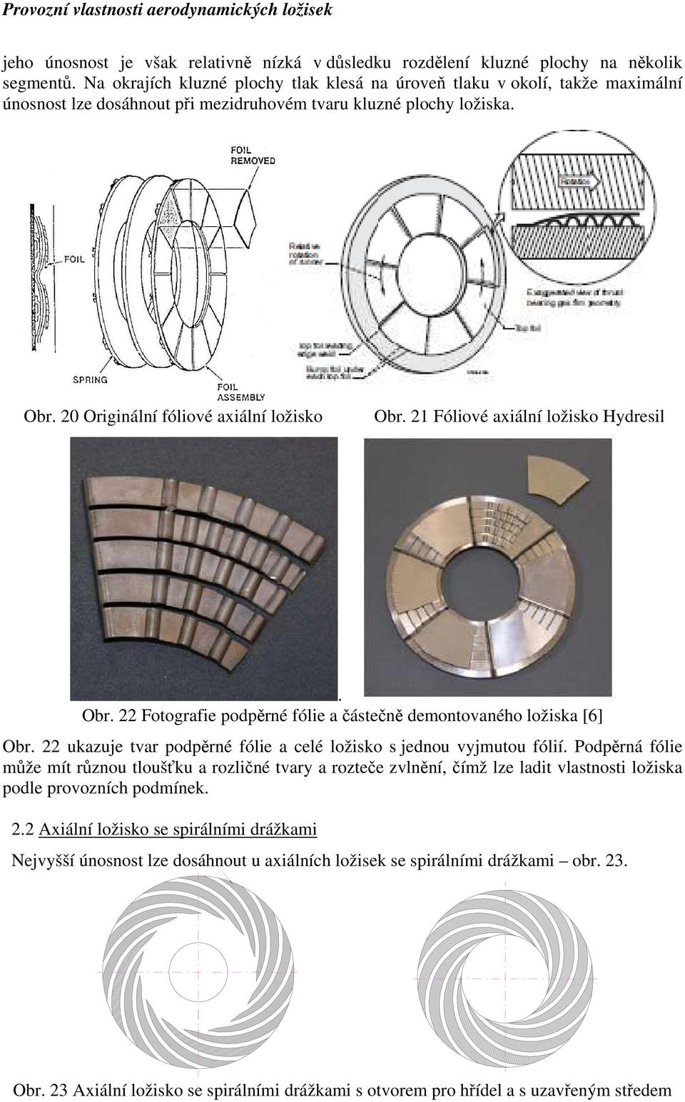 21 Fóliové axiální ložisko Hydresil. Obr. 22 Fotografie podpěrné fólie a částečně demontovaného ložiska [6] Obr. 22 ukazuje tvar podpěrné fólie a celé ložisko s jednou vyjmutou fólií.