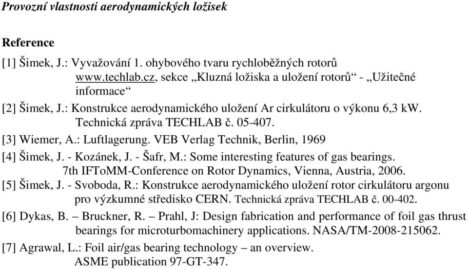 - Šafr, M.: Some interesting features of gas bearings. 7th IFToMM-Conference on Rotor Dynamics, Vienna, Austria, 2006. [5] Šimek, J. - Svoboda, R.