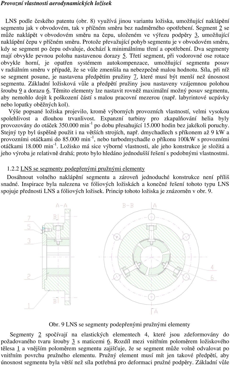 Protože převažující pohyb segmentu je v obvodovém směru, kdy se segment po čepu odvaluje, dochází k minimálnímu tření a opotřebení. Dva segmenty mají obvykle pevnou polohu nastavenou dorazy 5.