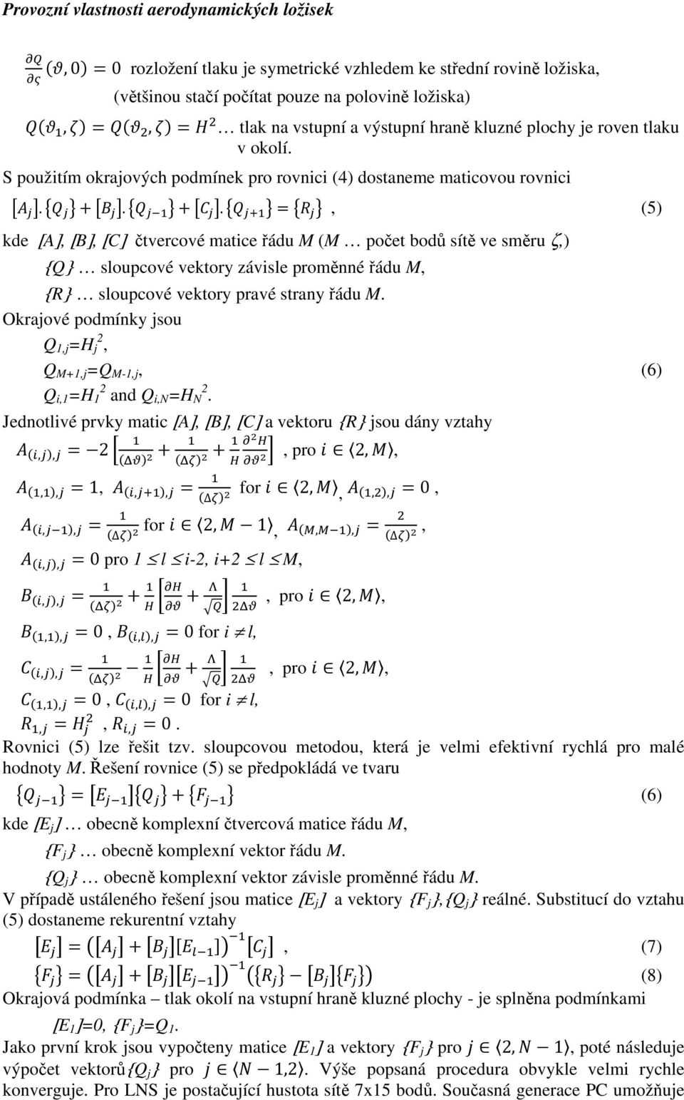 .., (5) kde [A], [B], [C] čtvercové matice řádu M (M počet bodů sítě ve směru ζ,) {Q} sloupcové vektory závisle proměnné řádu M, {R} sloupcové vektory pravé strany řádu M.