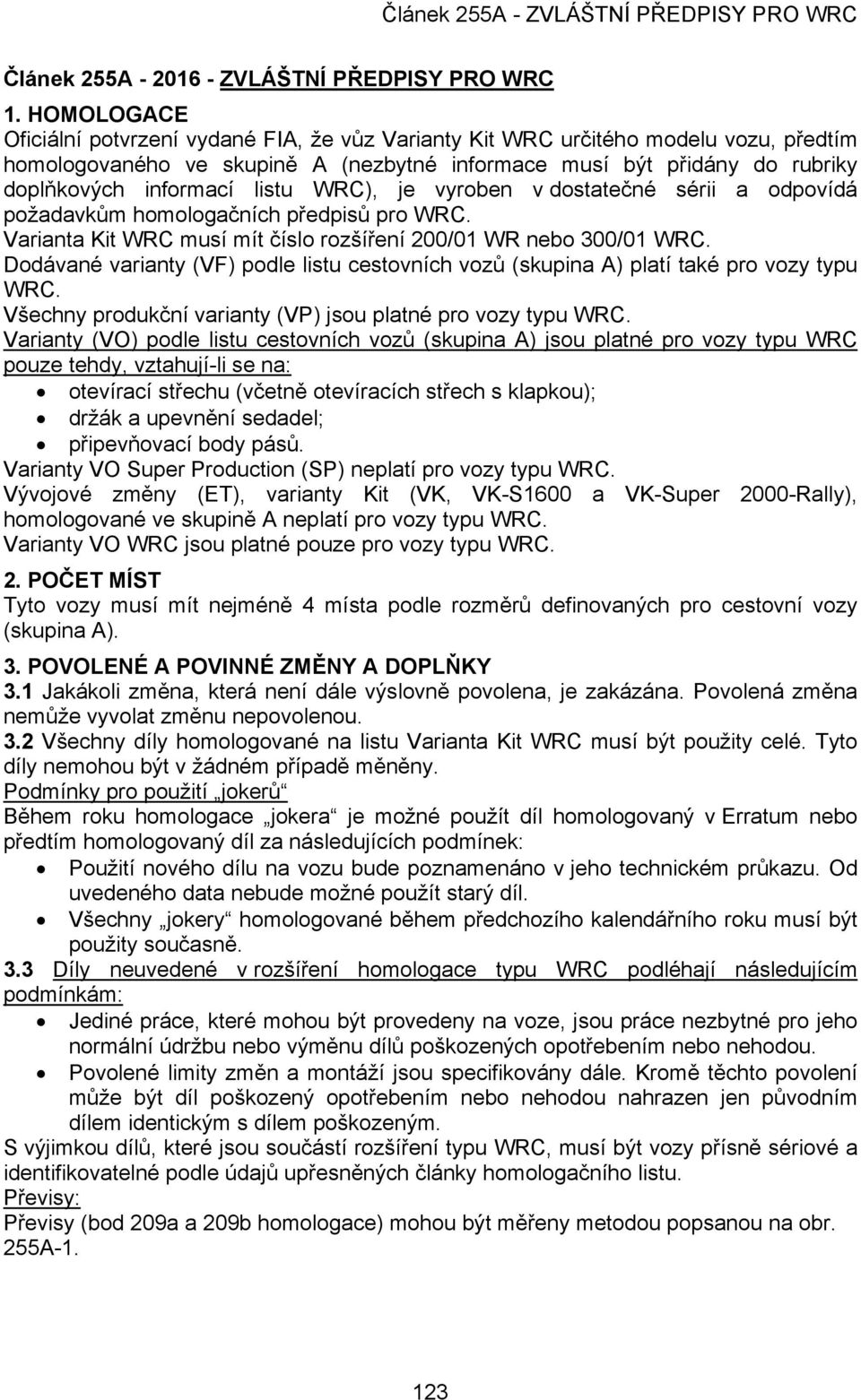 listu WRC), je vyroben v dostatečné sérii a odpovídá požadavkům homologačních předpisů pro WRC. Varianta Kit WRC musí mít číslo rozšíření 200/01 WR nebo 300/01 WRC.