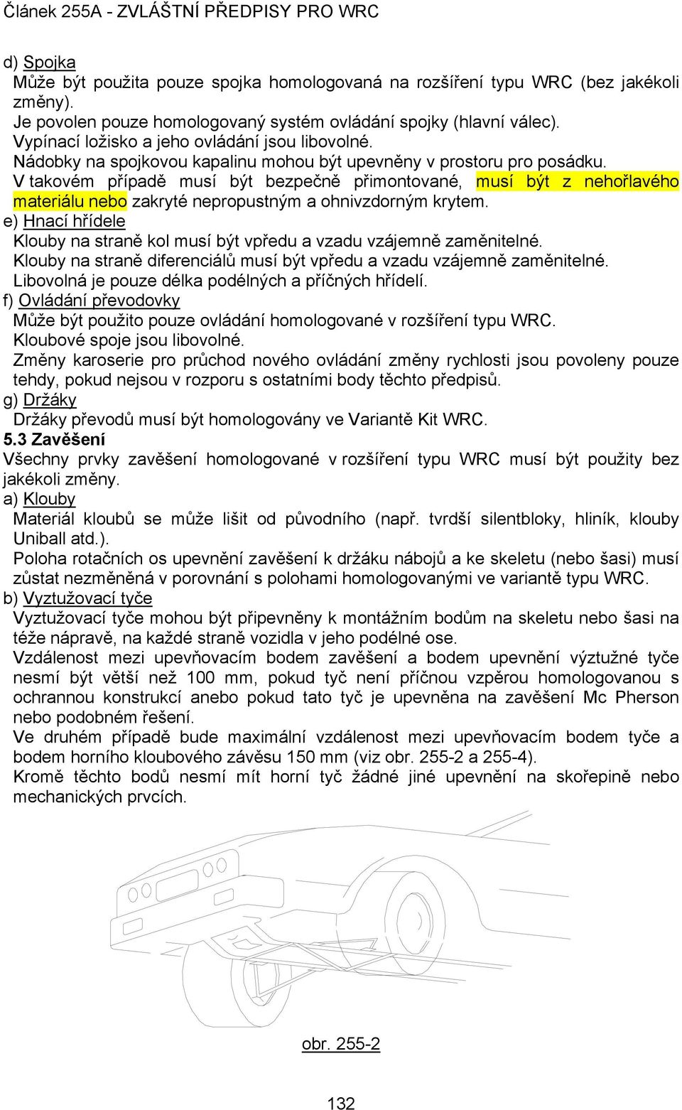 V takovém případě musí být bezpečně přimontované, musí být z nehořlavého materiálu nebo zakryté nepropustným a ohnivzdorným krytem.