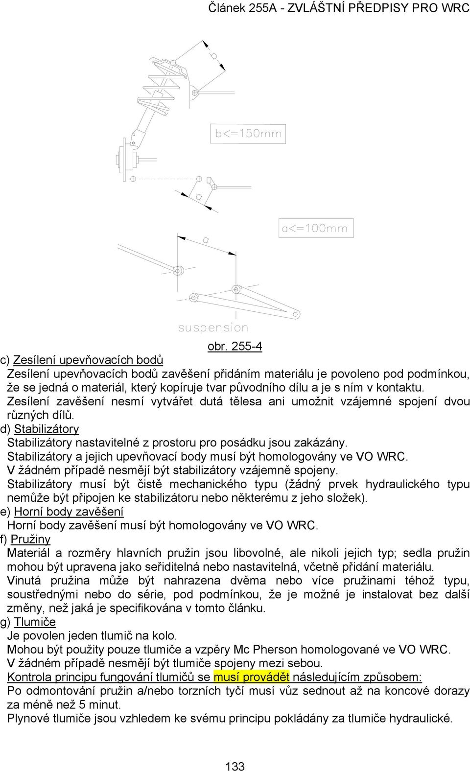 Stabilizátory a jejich upevňovací body musí být homologovány ve VO WRC. V žádném případě nesmějí být stabilizátory vzájemně spojeny.