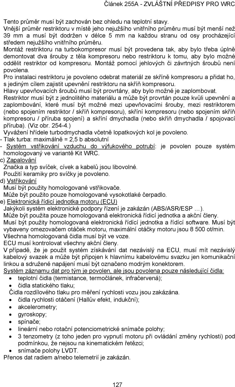 Montáž restriktoru na turbokompresor musí být provedena tak, aby bylo třeba úplně demontovat dva šrouby z těla kompresoru nebo restriktoru k tomu, aby bylo možné oddělit restriktor od kompresoru.