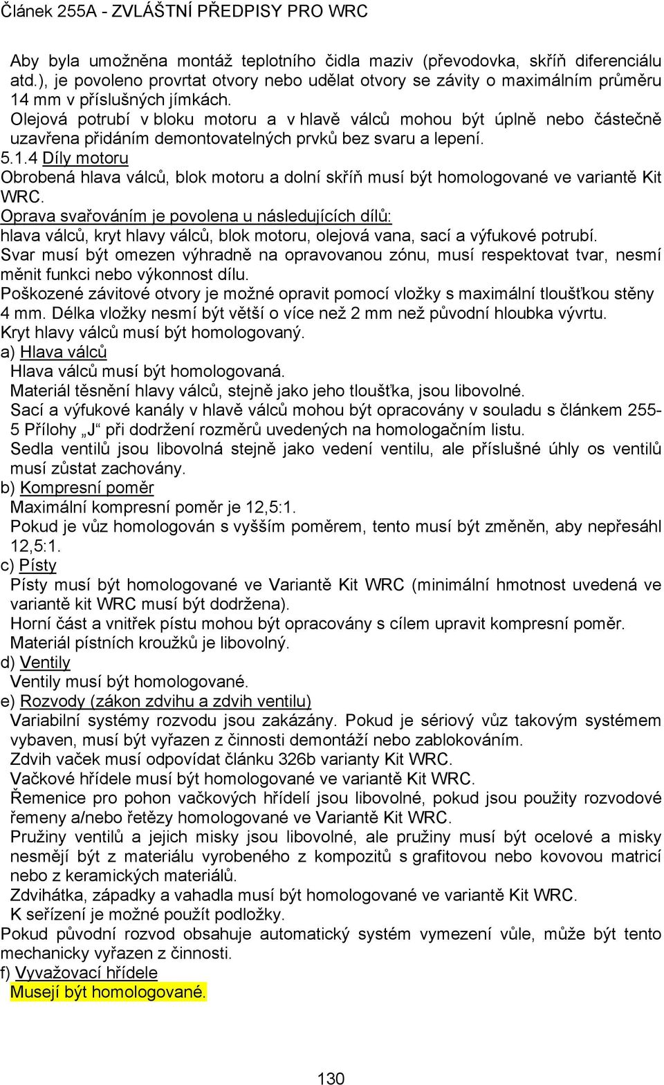 4 Díly motoru Obrobená hlava válců, blok motoru a dolní skříň musí být homologované ve variantě Kit WRC.