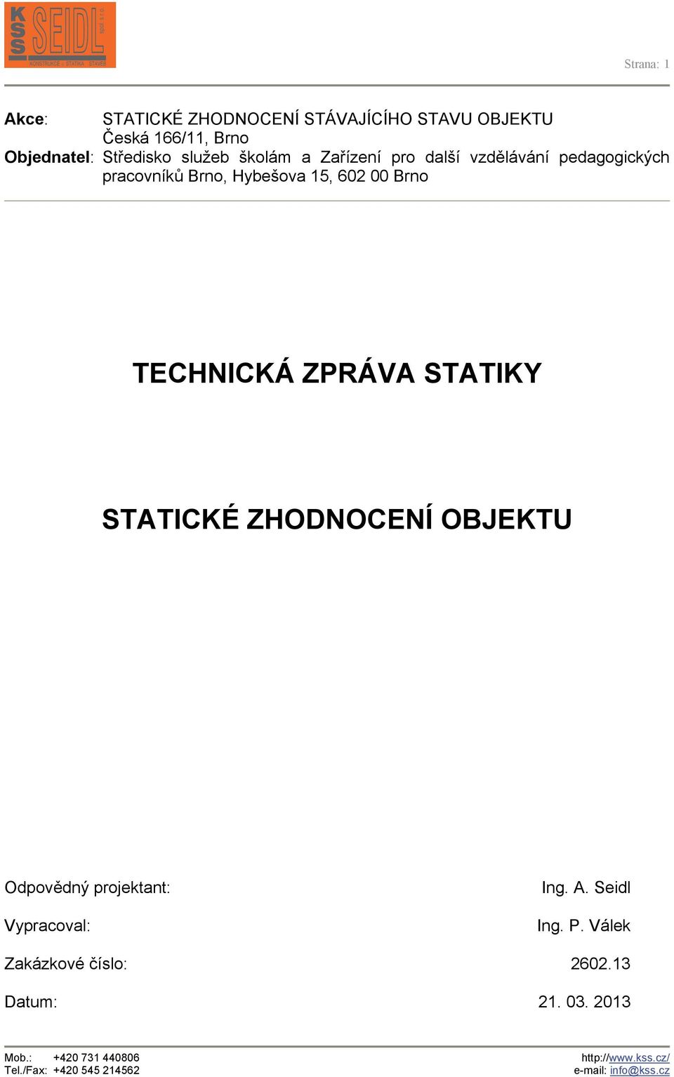 STATIKY STATICKÉ ZHODNOCENÍ OBJEKTU Odpovědný projektant: Vypracoval: Ing. A. Seidl Ing. P.