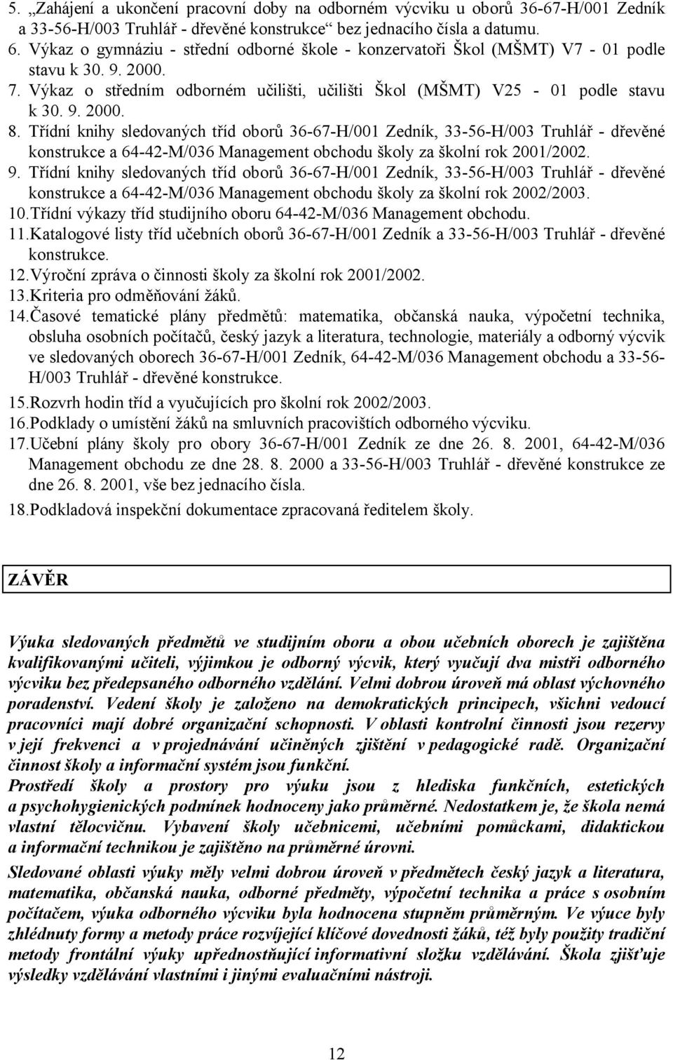 Třídní knihy sledovaných tříd oborů 36-67-H/001 Zedník, 33-56-H/003 Truhlář - dřevěné konstrukce a 64-42-M/036 Management obchodu školy za školní rok 2001/2002. 9.